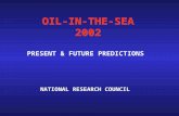 OIL-IN-THE-SEA 2002 OIL-IN-THE-SEA 2002 PRESENT & FUTURE PREDICTIONS NATIONAL RESEARCH COUNCIL.
