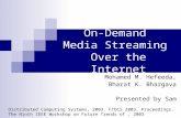 On-Demand Media Streaming Over the Internet Mohamed M. Hefeeda, Bharat K. Bhargava Presented by Sam Distributed Computing Systems, 2003. FTDCS 2003. Proceedings.