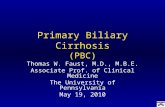Primary Biliary Cirrhosis (PBC) Thomas W. Faust, M.D., M.B.E. Associate Prof. of Clinical Medicine The University of Pennsylvania May 19, 2010.