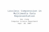 Lossless Compression in Multimedia Data Representation Hao Jiang Computer Science Department Sept. 20, 2007.