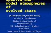 Modelling of spectra and model atmospheres of evolved stars (A talk from the parallel world) Yakiv V.Pavlenko Main astronomical observatory 27 Sabolotnoho,