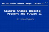 MET 112 1 MET 112 Global Climate Change: Lecture 13 Climate Change Impacts: Present and Future II Dr. Craig Clements.