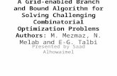 A Grid-enabled Branch and Bound Algorithm for Solving Challenging Combinatorial Optimization Problems Authors: M. Mezmaz, N. Melab and E-G. Talbi Presented.