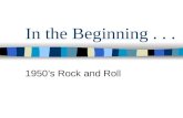 In the Beginning... 1950’s Rock and Roll. Five types of popular music before rock and roll Folk Blues Country & western Jazz Pop.