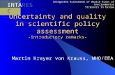 Uncertainty and quality in scientific policy assessment -introductory remarks- Martin Krayer von Krauss, WHO/EEA Integrated Assessment of Health Risks.