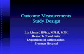 Outcome Measurements Study Design Liz Lingard BPhty, MPhil, MPH Research Coordinator Department of Orthopaedics Freeman Hospital.