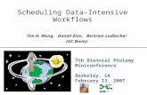 7th Biennial Ptolemy Miniconference Berkeley, CA February 13, 2007 Scheduling Data-Intensive Workflows Tim H. Wong, Daniel Zinn, Bertram Ludäscher (UC.