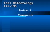 Section 1 Temperature Real Meteorology EAS-135. Section 1 Overview –How does weather occur? –Energy, Temperature, and Heat –Heat Transfer –Radiation –Energy.