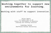 Working together to support new environments for learning. Working with staff to support innovation. Alison Hudson a.r.hudson @shu.ac.uk Centre for Multimedia.