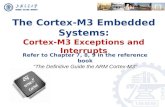 The Cortex-M3 Embedded Systems: Cortex-M3 Exceptions and Interrupts Refer to Chapter 7, 8, 9 in the reference book “The Definitive Guide the ARM Cortex-M3”