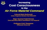 Increasing Cost Consciousness in the Air Force Materiel Command Colonel Mark Borkowski Chief, Programs Division HQ AFMC/XPP Major General Todd Stewart.