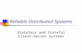 Reliable Distributed Systems Stateless and Stateful Client- Server Systems.