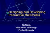 Designing and Developing Interactive Multimedia EDCI 663 Educational Technology Purdue University.