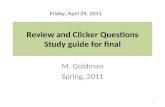Review and Clicker Questions Study guide for final M. Goldman Spring, 2011 1 Friday, April 29, 2011.