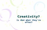 Creativity? Is that what they’re after?. Creativity to go … …Radical ? …Regular ? …Specialist ? …General ?