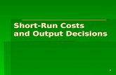 1 Short-Run Costs and Output Decisions. 2 Decisions Facing Firms DECISIONS are based on INFORMATION How much of each input to demand 3. Which production.