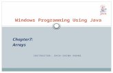 INSTRUCTOR: SHIH-SHINH HUANG Windows Programming Using Java Chapter7: Arrays.
