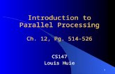 1 Introduction to Parallel Processing Ch. 12, Pg. 514-526 CS147 Louis Huie.