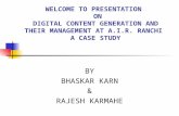 WELCOME TO PRESENTATION ON DIGITAL CONTENT GENERATION AND THEIR MANAGEMENT AT A.I.R. RANCHI A CASE STUDY BY BHASKAR KARN & RAJESH KARMAHE.