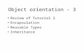Object orientation - 3 Review of Tutorial 2 Encapsulation Reusable Types Inheritance.