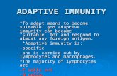 ADAPTIVE IMMUNITY *To adapt means to become suitable, and adaptive immunity can become “suitable” for and respond to almost any foreign antigen. *Adaptive.