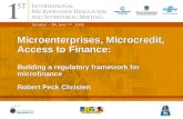 1 Microenterprises, Microcredit, Access to Finance: Building a regulatory framework for microfinance Robert Peck Christen Microenterprises, Microcredit,