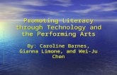 Promoting Literacy through Technology and the Performing Arts By: Caroline Barnes, Gianna Limone, and Wei-Ju Chen.