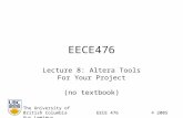 EECE476 Lecture 8: Altera Tools For Your Project (no textbook) The University of British ColumbiaEECE 476© 2005 Guy Lemieux.