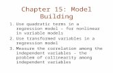 Chapter 15: Model Building 1.Use quadratic terms in a regression model – for nonlinear in variable models 2.Use transformed variables in a regression model.
