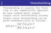 1 of 17 Thresholding Thresholding is usually the first step in any segmentation approach We have talked about simple single value thresholding already.