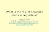 What is the role of semantic maps in linguistics? Laura A. Janda UNC-Chapel Hill/University of Tromsø janda@unc.edu/laura.janda@hum.uit.no lajanda.