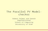 The Parallel PV Model-checker Robert Palmer and Ganesh Gopalakrishnan School of Computing University of Utah.