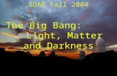 The Big Bang: Light, Matter and Darkness SOAR Fall 2004.