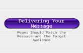 Delivering Your Message Means Should Match the Message and the Target Audience.