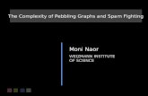 The Complexity of Pebbling Graphs and Spam Fighting Moni Naor WEIZMANN INSTITUTE OF SCIENCE.