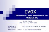 1 IVOX I ncremental V iew Maintenance for O rdered X ML DSRG Talk WPI February 20 th 2003 Students: Katica Dimitrova & Maged El Sayed Advisor: Prof. Elke.