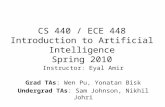 CS 440 / ECE 448 Introduction to Artificial Intelligence Spring 2010 Instructor: Eyal Amir Grad TAs: Wen Pu, Yonatan Bisk Undergrad TAs: Sam Johnson, Nikhil.