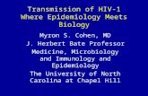 Transmission of HIV-1 Where Epidemiology Meets Biology Myron S. Cohen, MD J. Herbert Bate Professor Medicine, Microbiology and Immunology and Epidemiology.