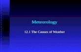Meteorology 12.1 The Causes of Weather. Weather Meteorology is the study of atmospheric phenomena Meteorology is the study of atmospheric phenomena Weather.