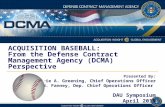 ACQUISITION BASEBALL: From the Defense Contract Management Agency (DCMA) Perspective Presented By: Marie A. Greening, Chief Operations Officer Richard.