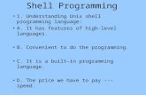Shell Programming 1. Understanding Unix shell programming language: A. It has features of high-level languages. B. Convenient to do the programming. C.