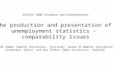 IASSIST 2005 Evidence and Enlightenment The production and presentation of unemployment statistics – comparability issues By John Adams (Napier University,