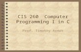 CIS 260 Computer Programming I in C Prof. Timothy Arndt.