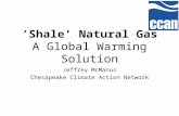 ‘Shale’ Natural Gas A Global Warming Solution Jeffrey McManus Chesapeake Climate Action Network.