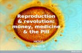 Reproduction & revolution: money, medicine & the Pill HI268 Week 3.
