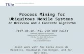 Process Mining for Ubiquitous Mobile Systems An Overview and a Concrete Algorithm Prof.dr.ir. Wil van der Aalst Eindhoven University of Technology Department.