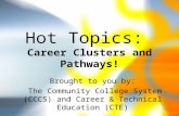 Hot Topics: Career Clusters and Pathways! Brought to you by: The Community College System (CCCS) and Career & Technical Education (CTE)