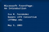 Microsoft FrontPage: An Introduction Eva M. Fernández Queens LOTE Consortium LOTE@qc.edu May 5, 2003.