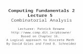 Computing Fundamentals 2 Lecture 5 Combinatorial Analysis Lecturer: Patrick Browne  Based on Chapter 16. A Logical approach.