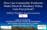 How Can Commodity Producers Make Fiscal & Monetary Policy Less Procyclical? Jeffrey Frankel, Harvard University High Level Seminar on Natural Resources,